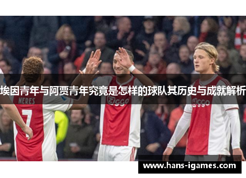 埃因青年与阿贾青年究竟是怎样的球队其历史与成就解析 埃因青年与阿贾青年究竟是怎样的球队其历史与成就解析