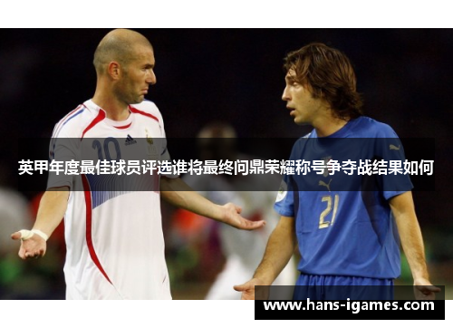 英甲年度最佳球员评选谁将最终问鼎荣耀称号争夺战结果如何 英甲年度最佳球员评选谁将最终问鼎荣耀称号争夺战结果如何