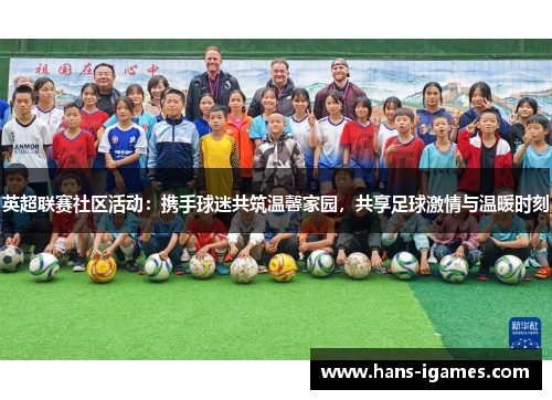英超联赛社区活动:携手球迷共筑温馨家园,共享足球激情与温暖时刻 英超联赛社区活动:携手球迷共筑温馨家园,共享足球激情与温暖时刻
