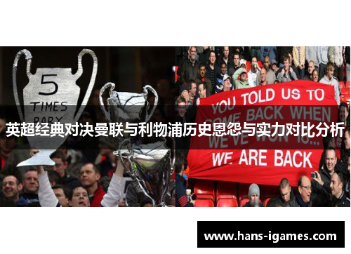 英超经典对决曼联与利物浦历史恩怨与实力对比分析 英超经典对决曼联与利物浦历史恩怨与实力对比分析
