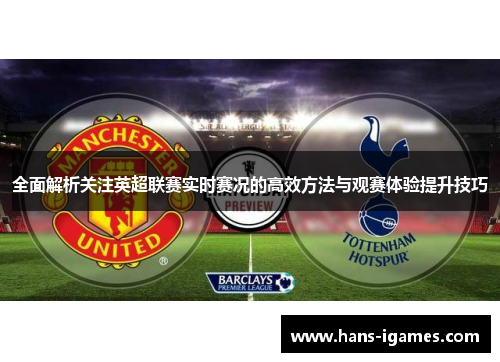 全面解析关注英超联赛实时赛况的高效方法与观赛体验提升技巧