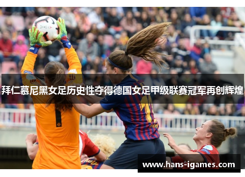 拜仁慕尼黑女足历史性夺得德国女足甲级联赛冠军再创辉煌 拜仁慕尼黑女足历史性夺得德国女足甲级联赛冠军再创辉煌